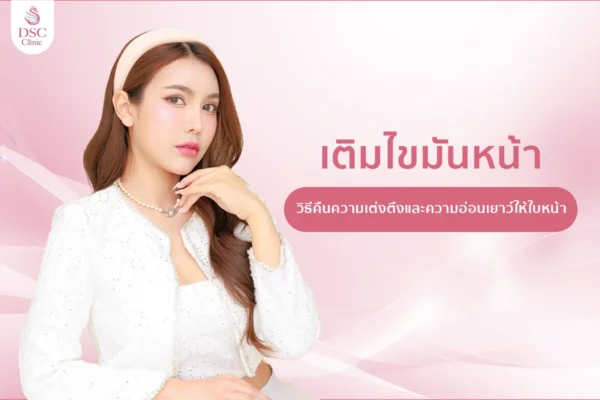 เติมไขมันหน้าวิธีคืนความเต่งตึงและความอ่อนเยาว์ให้ใบหน้า 